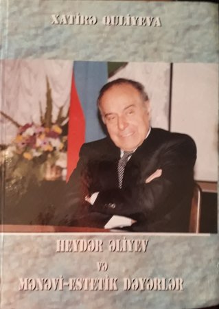Xatirə Quliyeva. Heydər Əliyev və Mənəvi - Estetik Dəyərlər