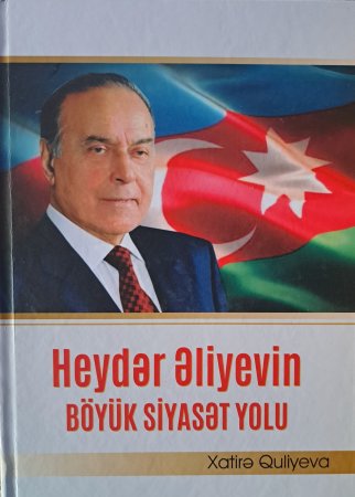 Xatirə Quliyeva.“Heydər Əliyevin Böyük Siyasət Yolu”(Bakı.Elm.2024)